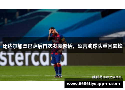 比达尔加盟巴萨后首次发表谈话，誓言助球队重回巅峰