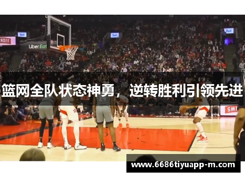 篮网全队状态神勇，逆转胜利引领先进
